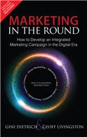 Marketing in the Round:   How to Develop an Integrated Marketing Campaign in the Digital Era